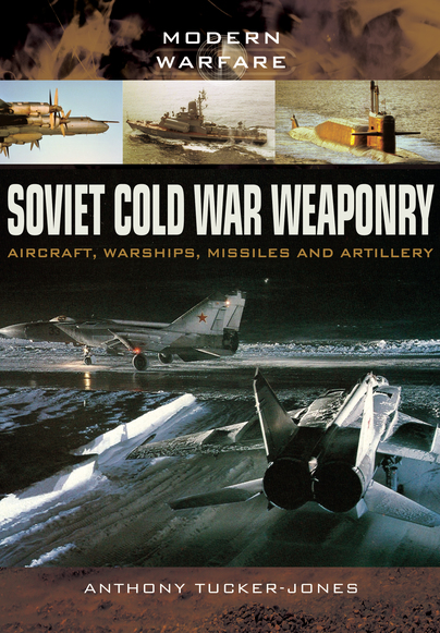 Pen and Sword Books: Soviet Cold War Weaponry: Aircraft, Warships and ...