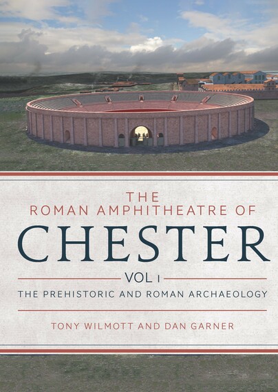 The Roman Amphitheatre of Chester Volume 1